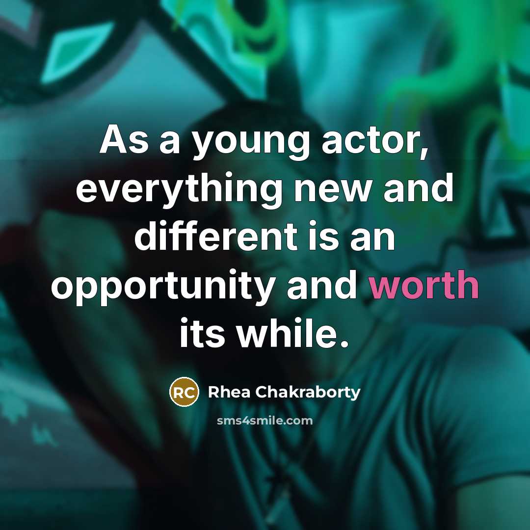 “As a young actor, everything new and different is an opportunity and worth its while.” quote by Rhea Chakraborty