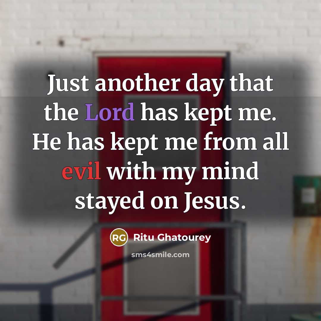 “Just another day that the Lord has kept me. He has kept me from all evil with my mind stayed on Jesus.” quote by Ritu Ghatourey