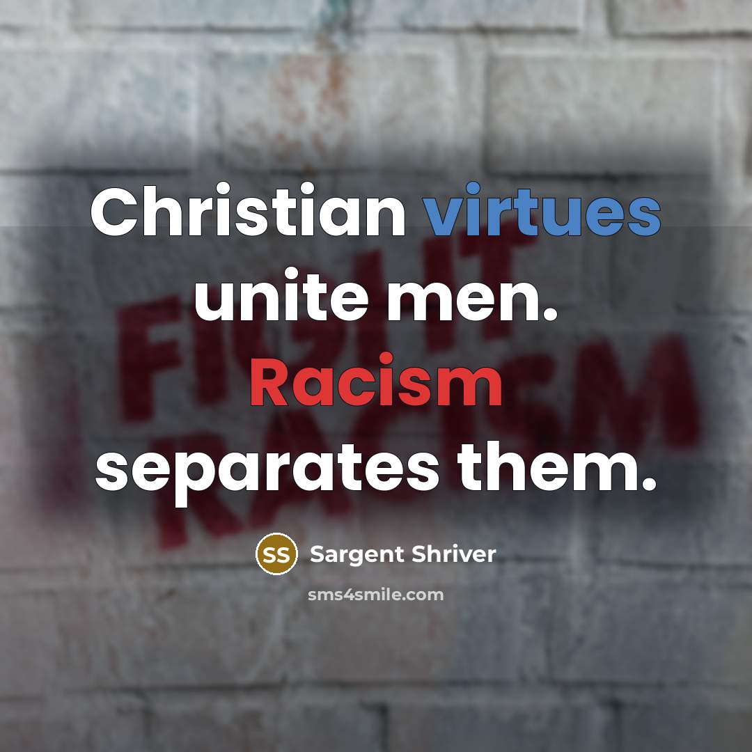“Christian virtues unite men. Racism separates them.” quote by Sargent Shriver