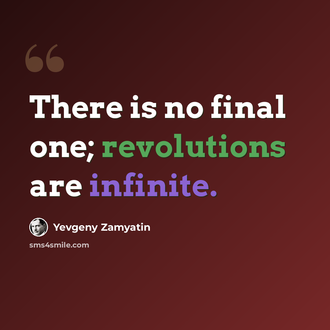 “There is no final one; revolutions are infinite.” quote by Yevgeny Zamyatin