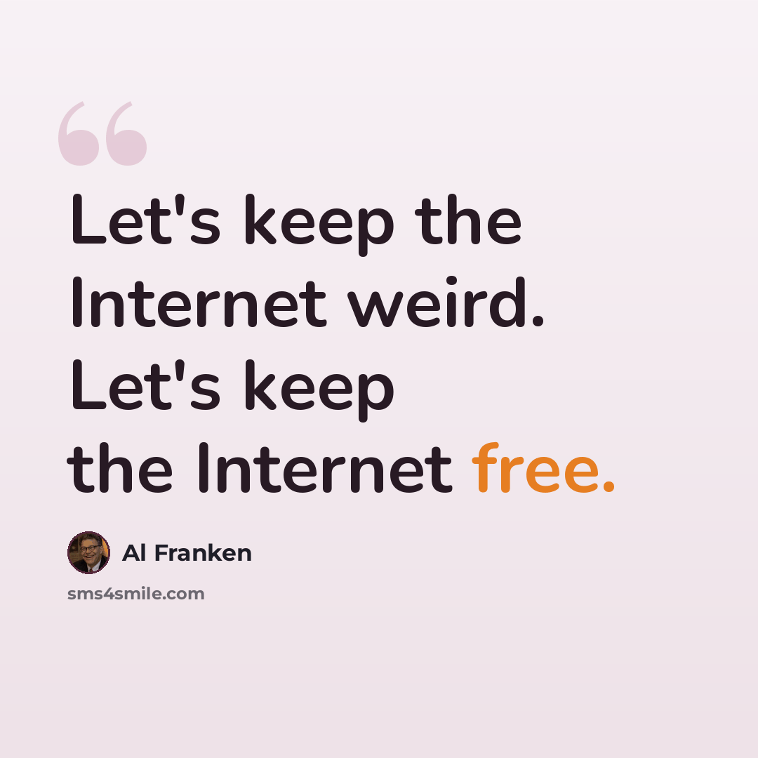 “Let's keep the Internet weird. Let's keep the Internet free.” quote by Al Franken