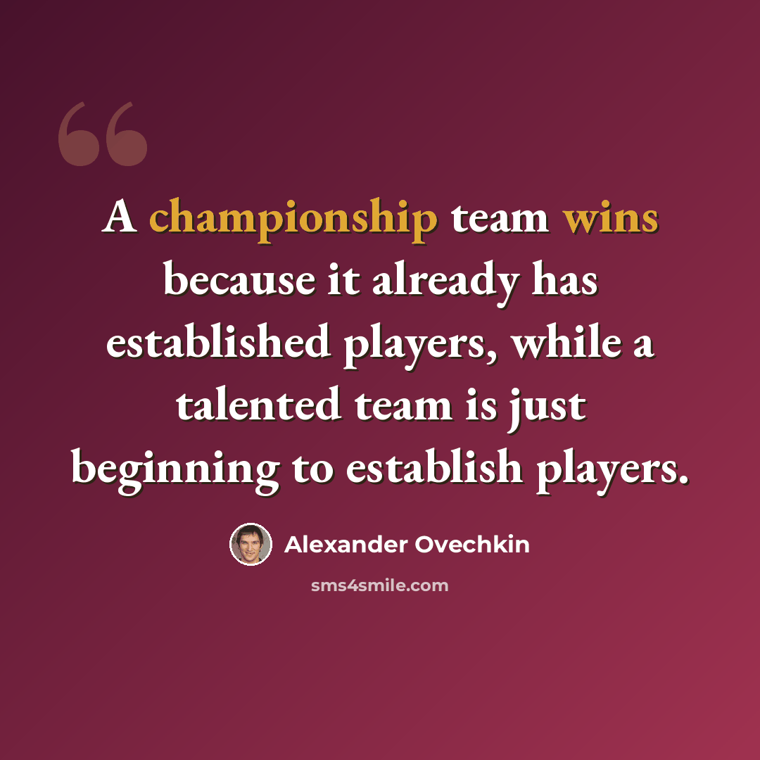 “A championship team wins because it already has established players, while a talented team is just beginning to establish players.” quote by Alexander Ovechkin