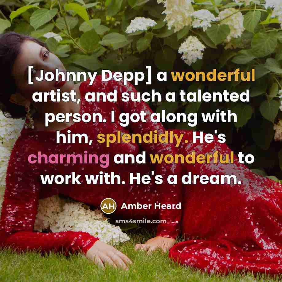 “[Johnny Depp] a wonderful artist, and such a talented person. I got along with him, splendidly. He's charming and wonderful to work with. He's a dream.” quote by Amber Heard