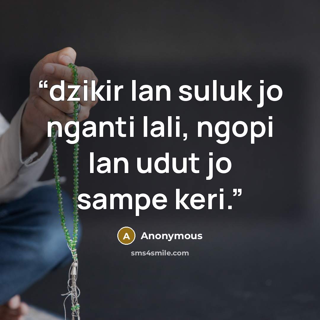 “dzikir lan suluk jo nganti lali, ngopi lan udut jo sampe keri.” quote by Anonymous