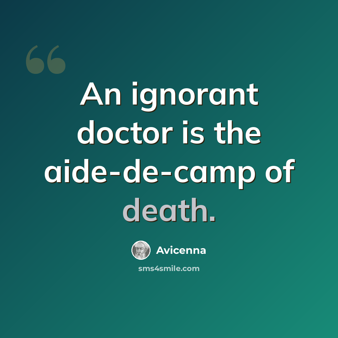 “An ignorant doctor is the aide-de-camp of death.” quote by Avicenna