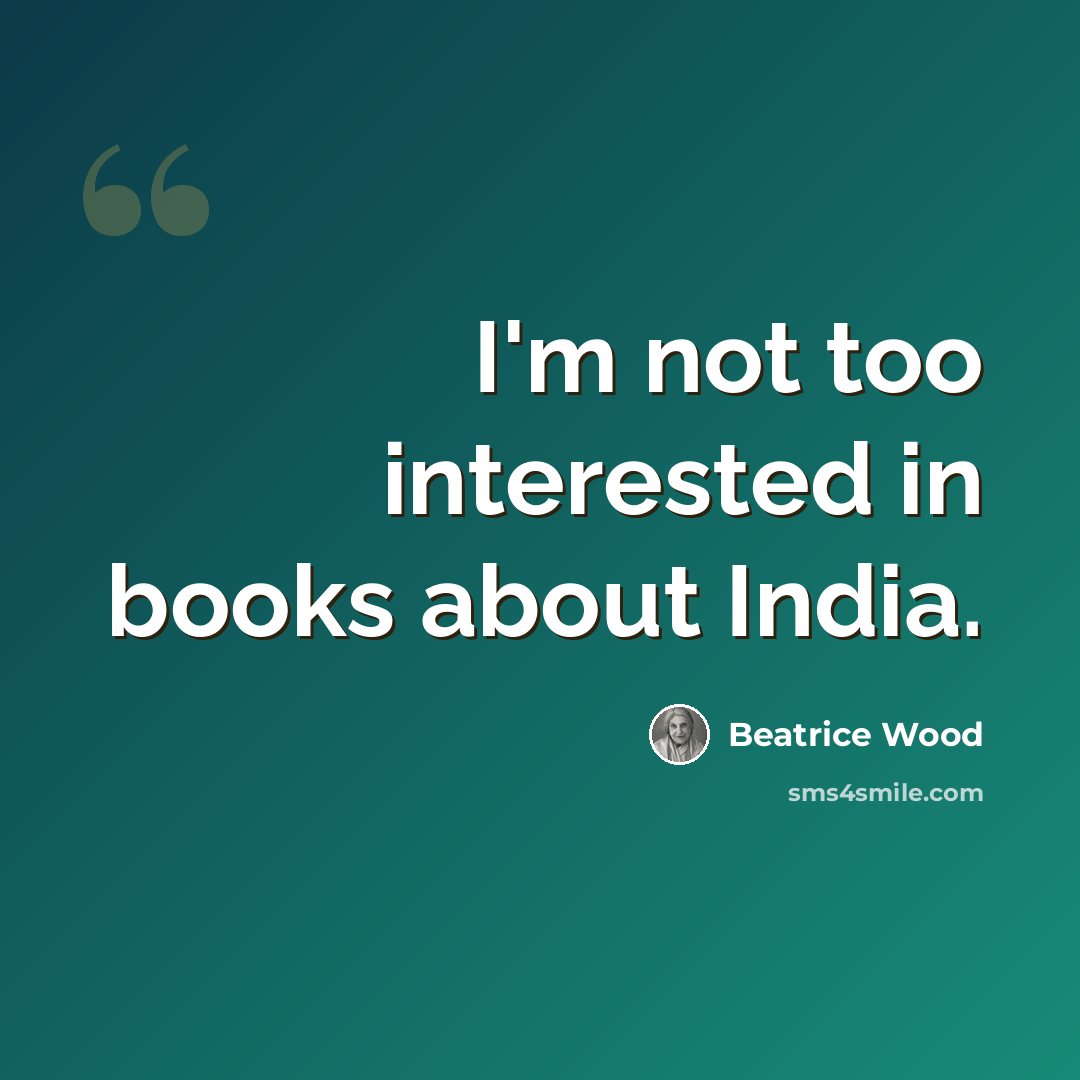 “I'm not too interested in books about India.” quote by Beatrice Wood