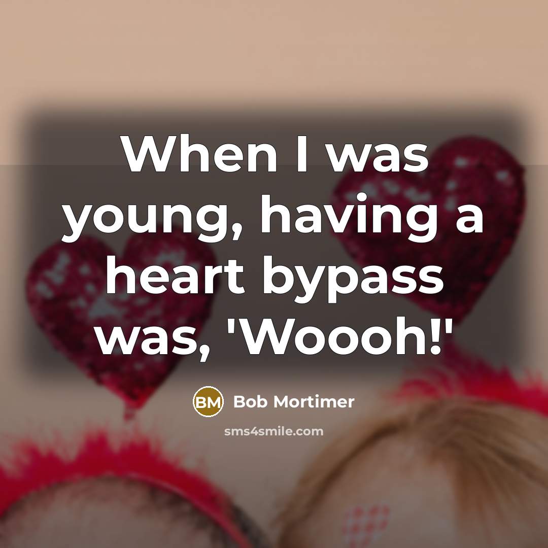 “When I was young, having a heart bypass was, 'Woooh!'” quote by Bob Mortimer
