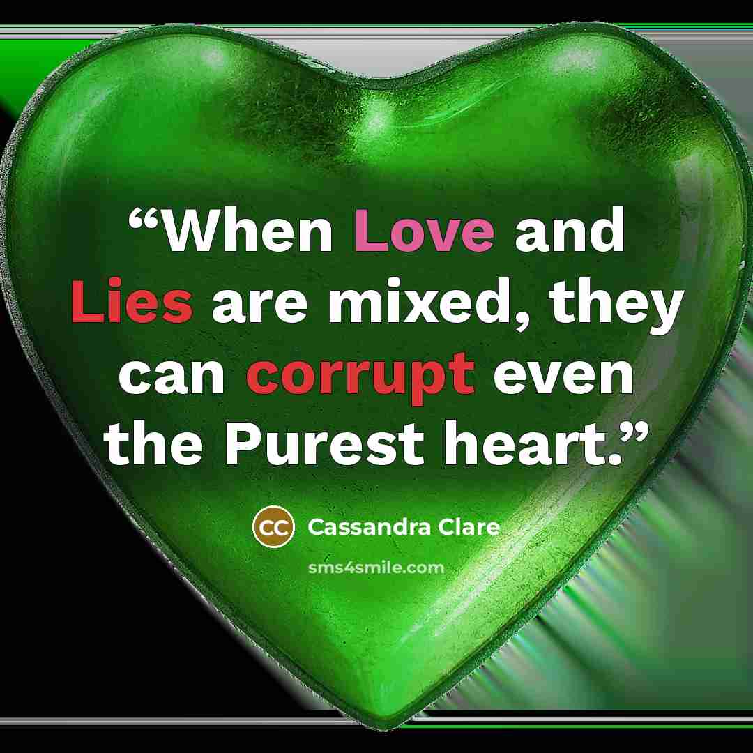 “When Love and Lies are mixed, they can corrupt even the Purest heart.” quote by Cassandra Clare