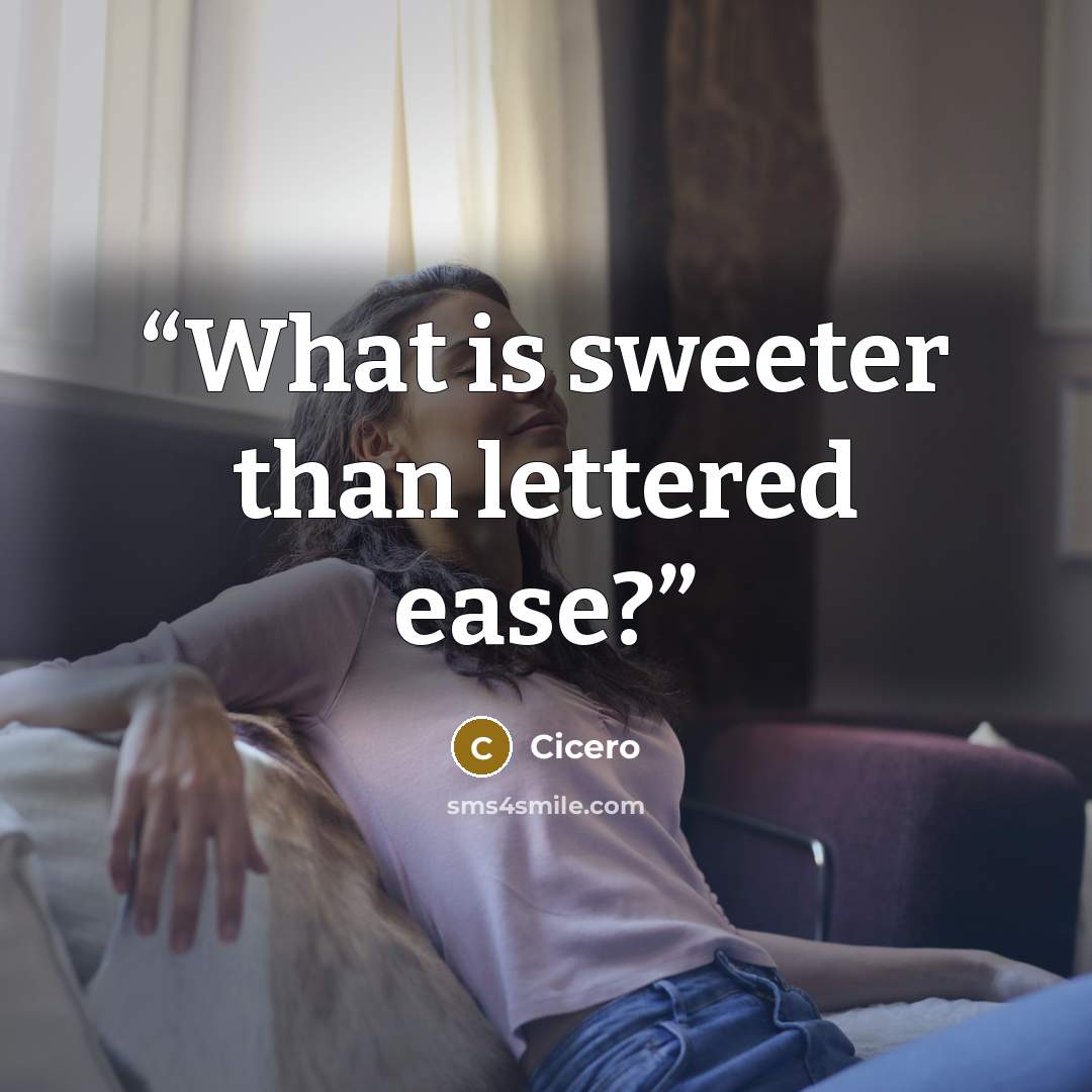 “What is sweeter than lettered ease?” quote by Cicero