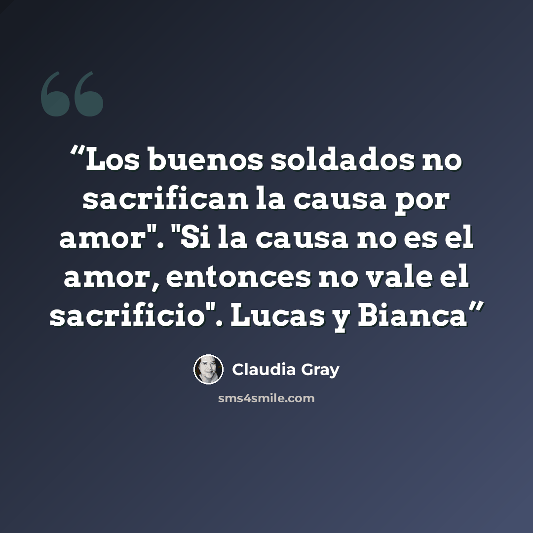 “Los buenos soldados no sacrifican la causa por amor". "Si la causa no es el amor, entonces no vale el sacrificio". Lucas y Bianca” quote by Claudia Gray