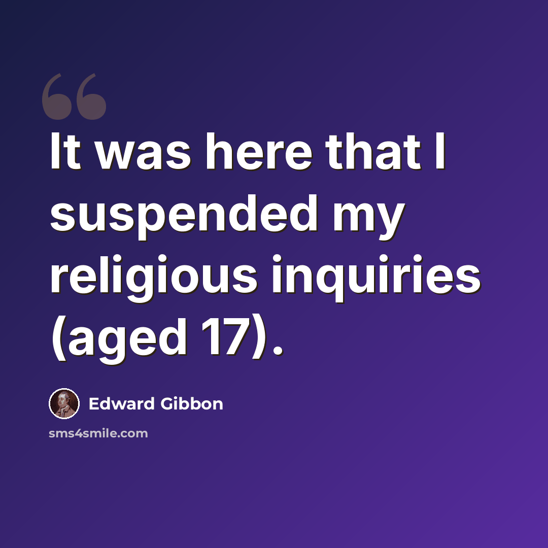 “It was here that I suspended my religious inquiries (aged 17).” quote by Edward Gibbon