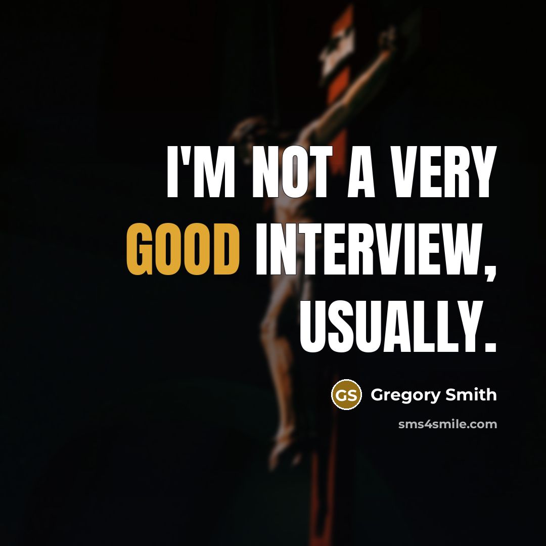“I'm not a very good interview, usually.” quote by Gregory Smith
