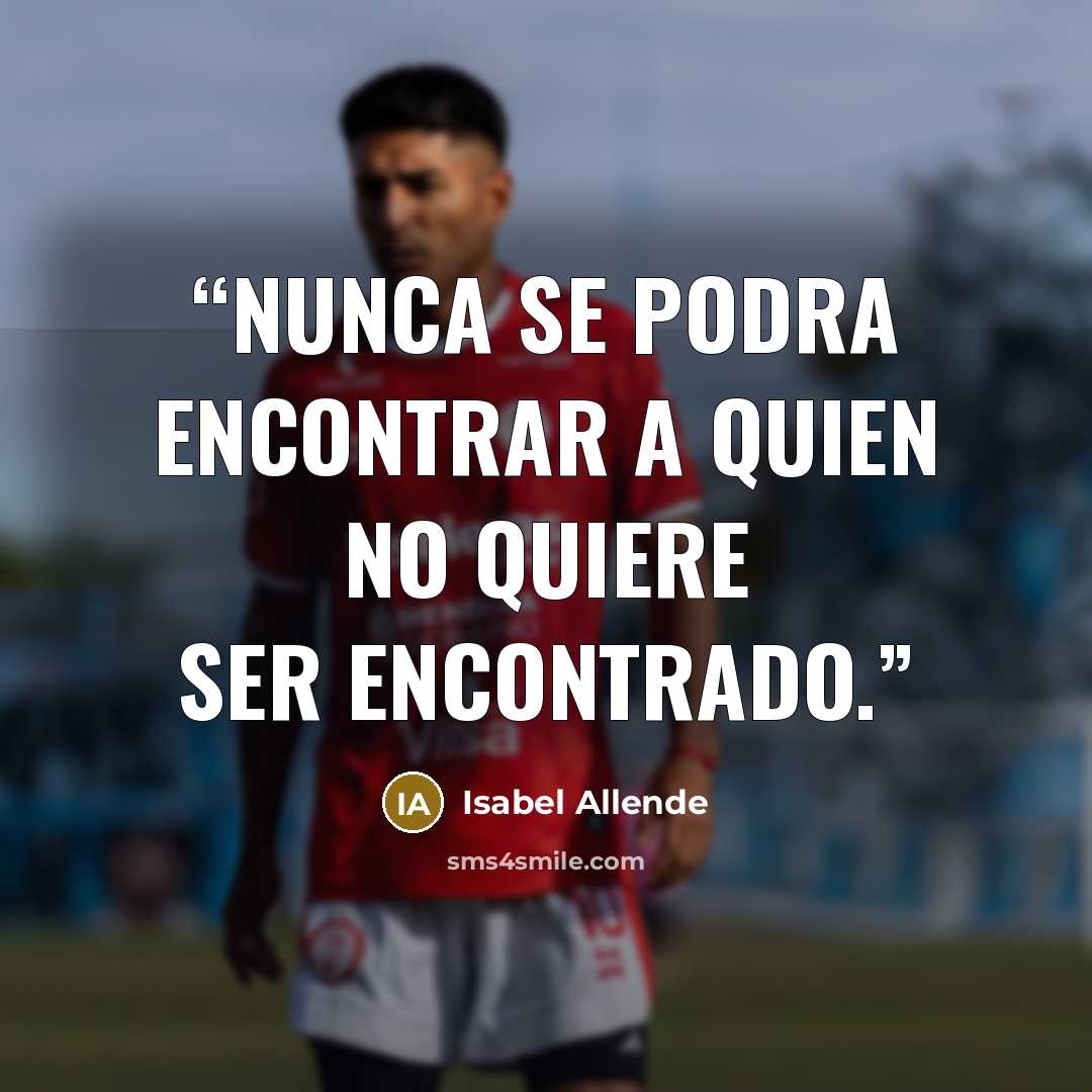 “Nunca se podra encontrar a quien no quiere ser encontrado.” quote by Isabel Allende