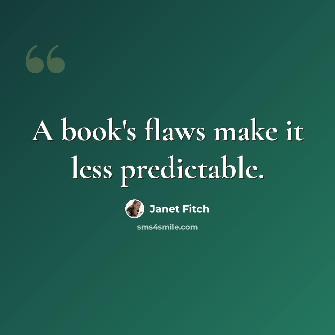 “A book's flaws make it less predictable.” quote by Janet Fitch