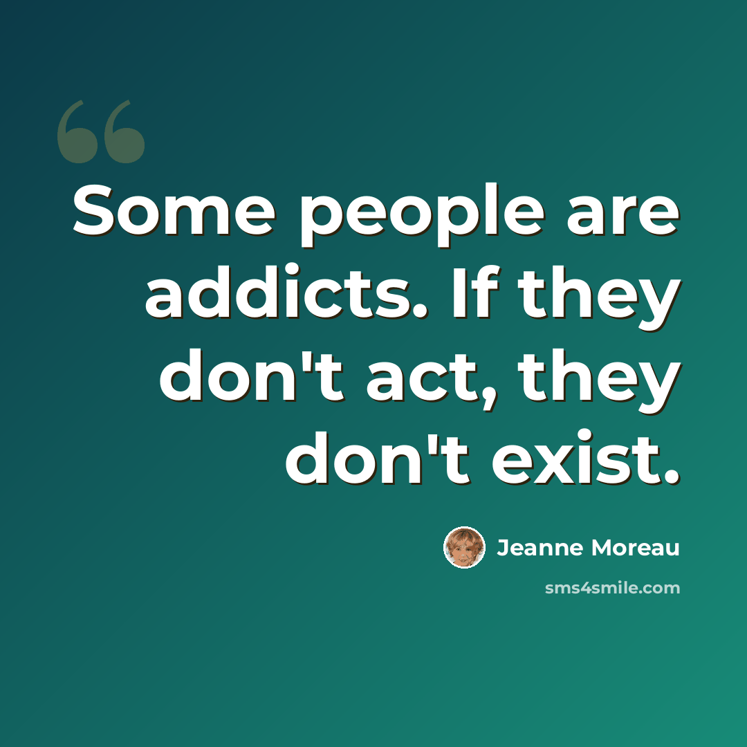 “Some people are addicts. If they don't act, they don't exist.” quote by Jeanne Moreau