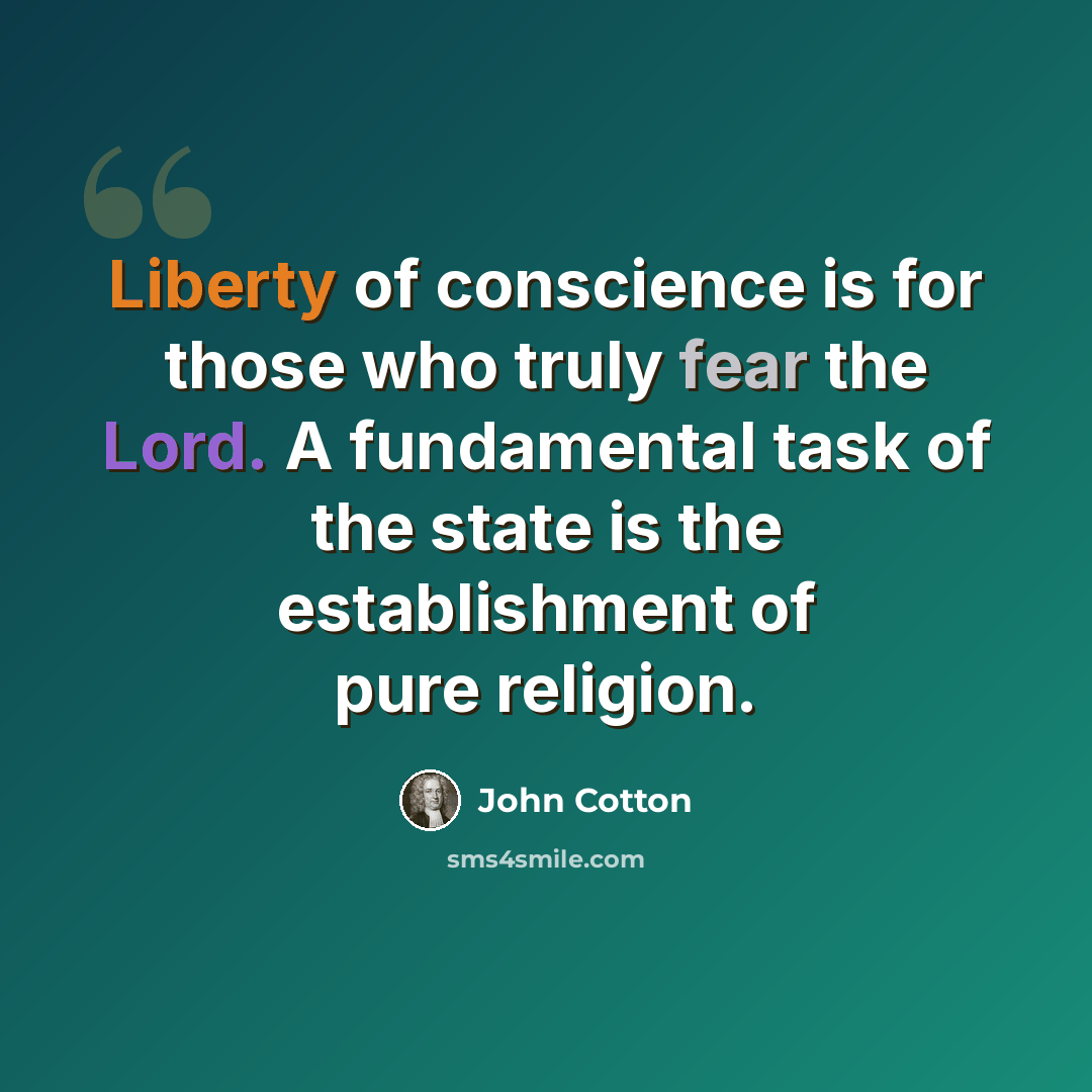 “Liberty of conscience is for those who truly fear the Lord. A fundamental task of the state is the establishment of pure religion.” quote by John Cotton