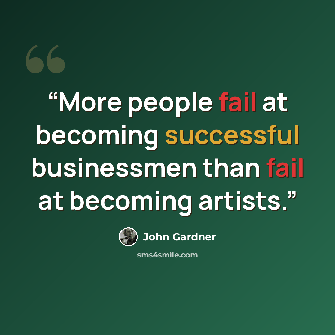 “More people fail at becoming successful businessmen than fail at becoming artists.” quote by John Gardner