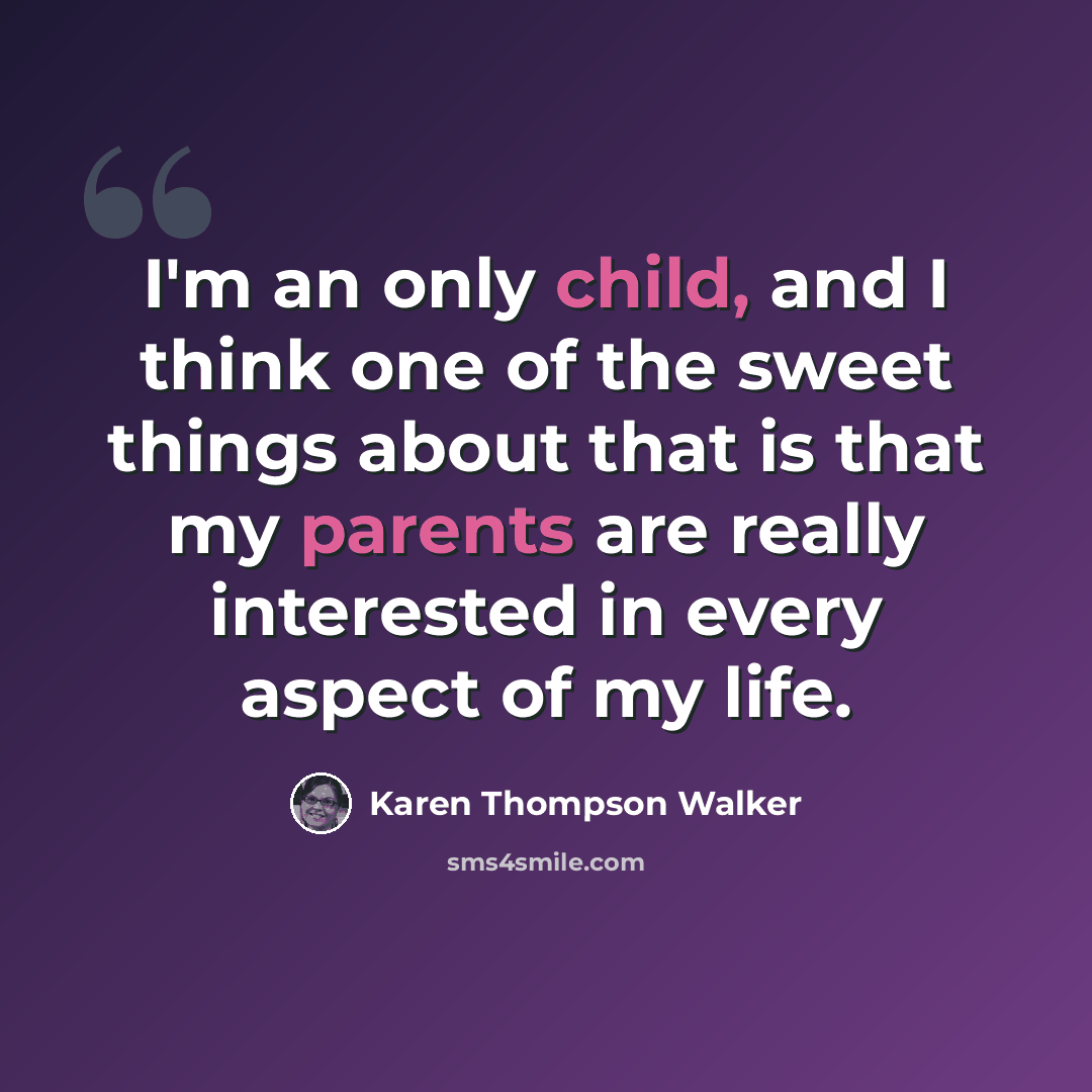 “I'm an only child, and I think one of the sweet things about that is that my parents are really interested in every aspect of my life.” quote by Karen Thompson Walker