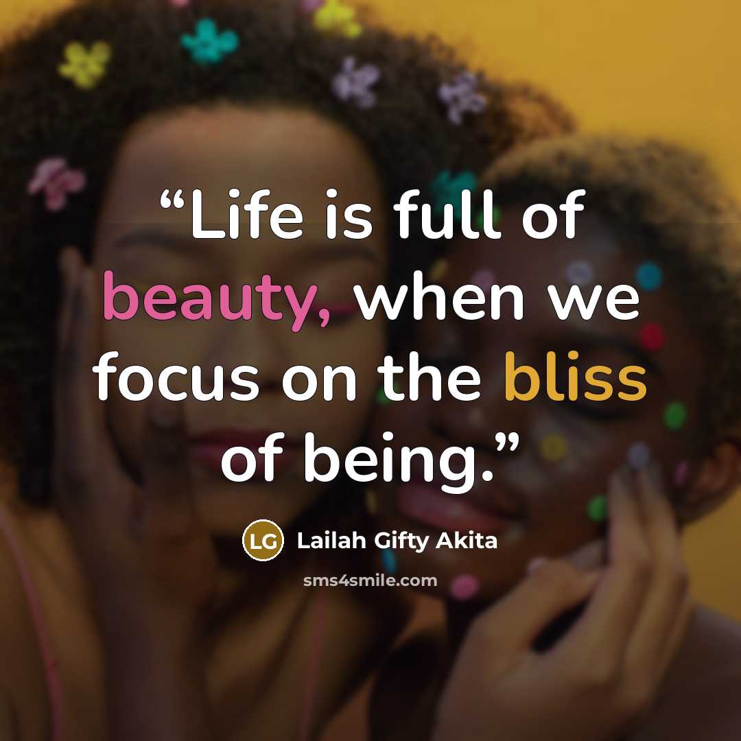 “Life is full of beauty, when we focus on the bliss of being.” quote by Lailah Gifty Akita