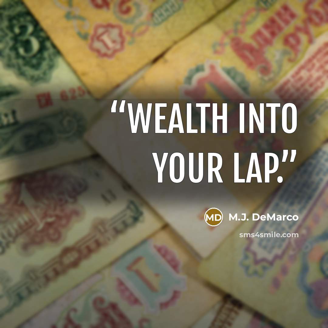 “wealth into your lap.” quote by M.J. DeMarco