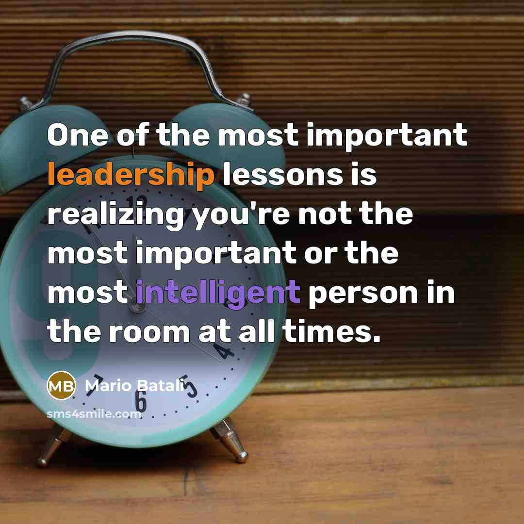 “One of the most important leadership lessons is realizing you're not the most important or the most intelligent person in the room at all times.” quote by Mario Batali