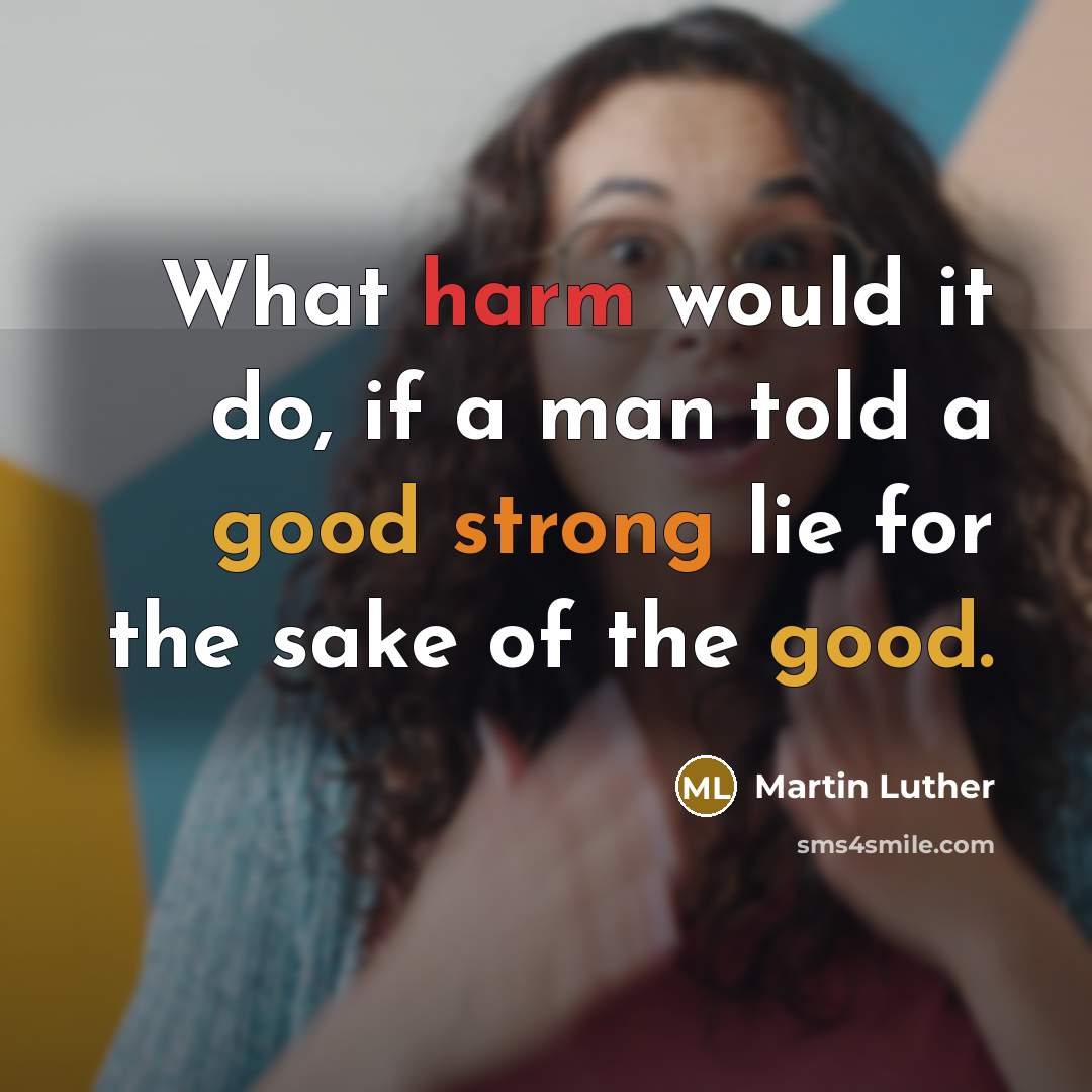 “What harm would it do, if a man told a good strong lie for the sake of the good.” quote by Martin Luther