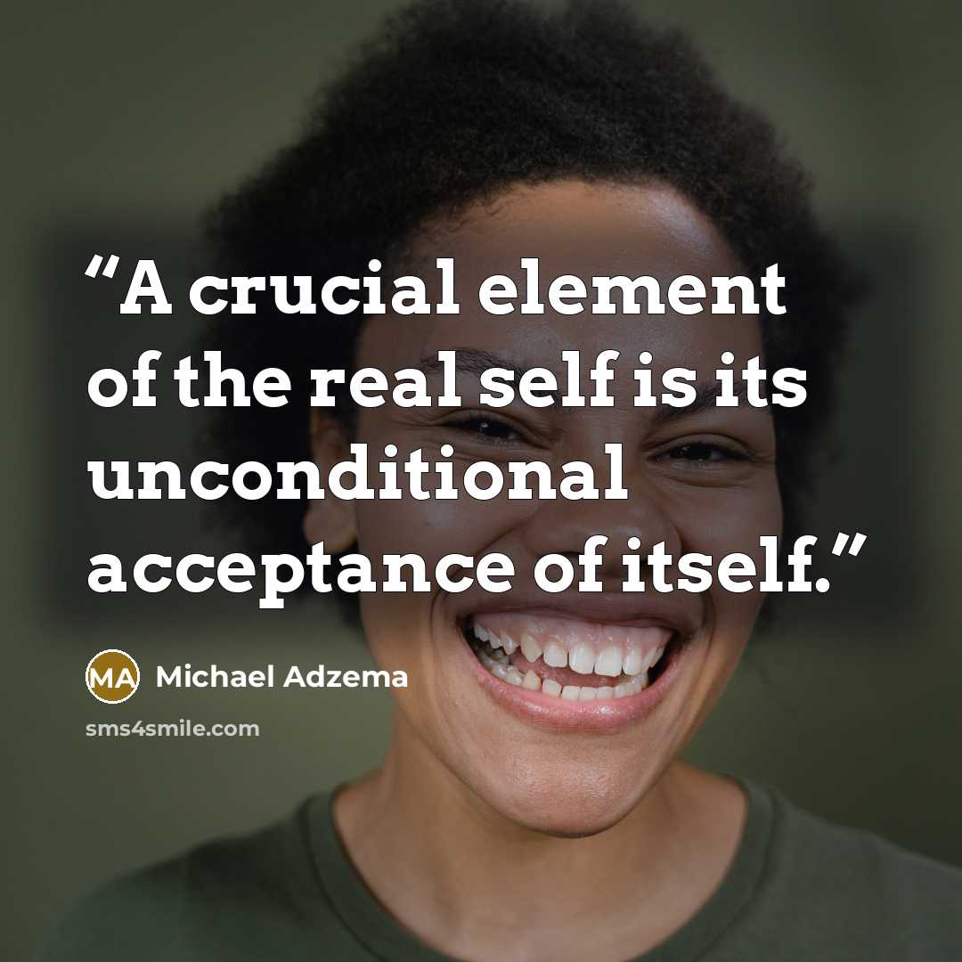 “A crucial element of the real self is its unconditional acceptance of itself.” quote by Michael Adzema