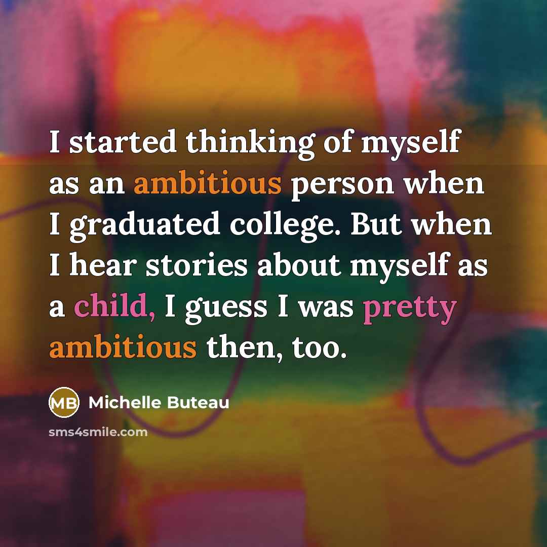 “I started thinking of myself as an ambitious person when I graduated college. But when I hear stories about myself as a child, I guess I was pretty ambitious then, too.” quote by Michelle Buteau