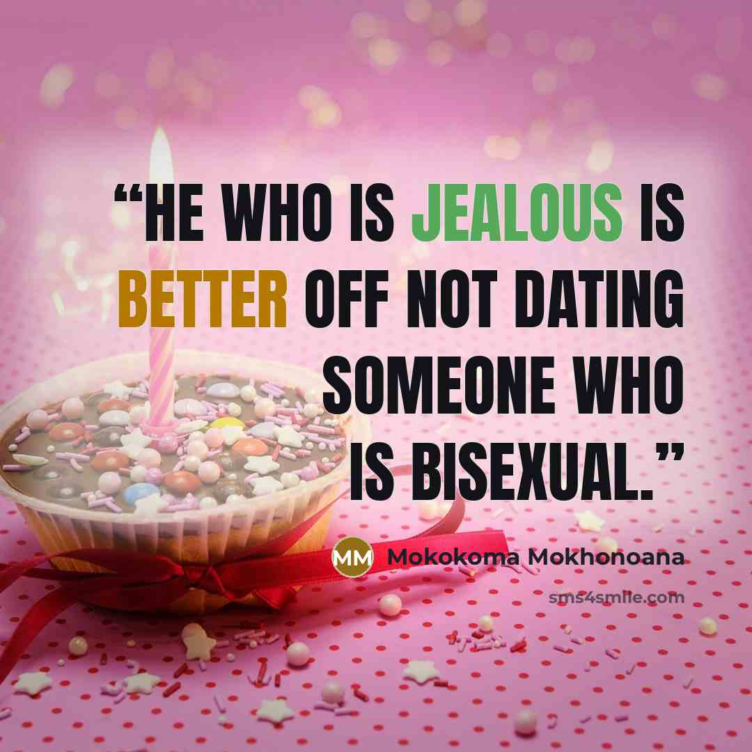 “He who is jealous is better off not dating someone who is bisexual.” quote by Mokokoma Mokhonoana