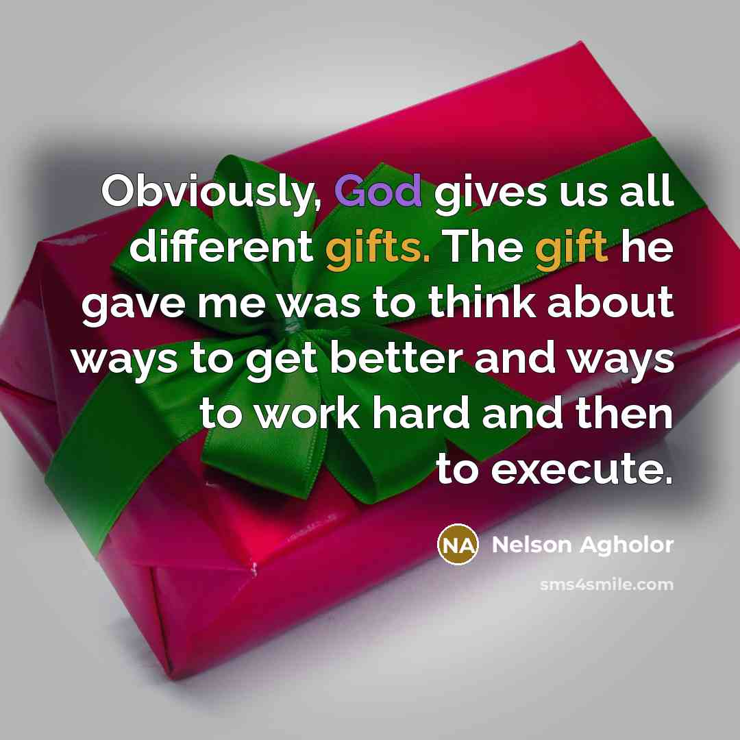 “Obviously, God gives us all different gifts. The gift he gave me was to think about ways to get better and ways to work hard and then to execute.” quote by Nelson Agholor