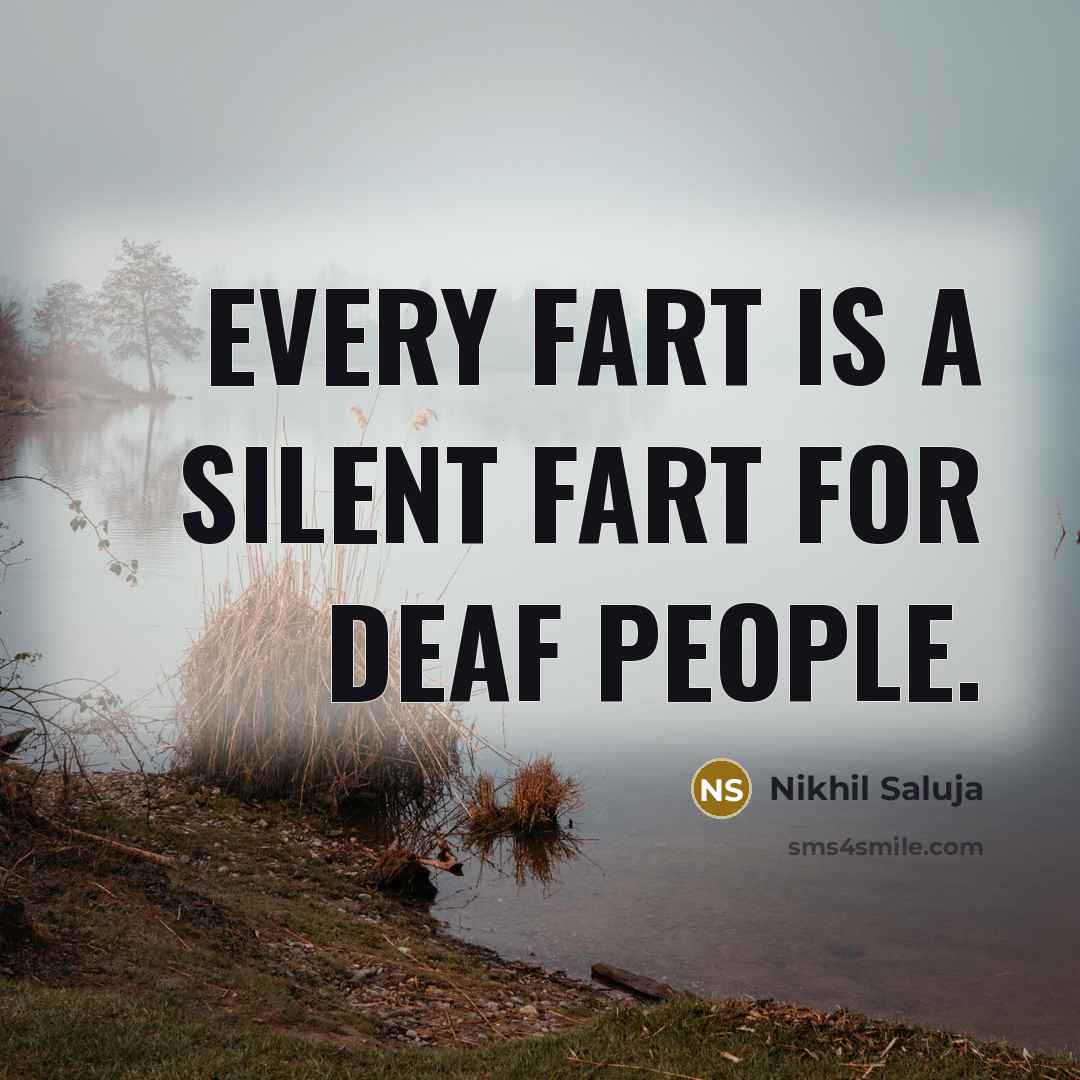 “Every fart is a silent fart for deaf people.” quote by Nikhil Saluja