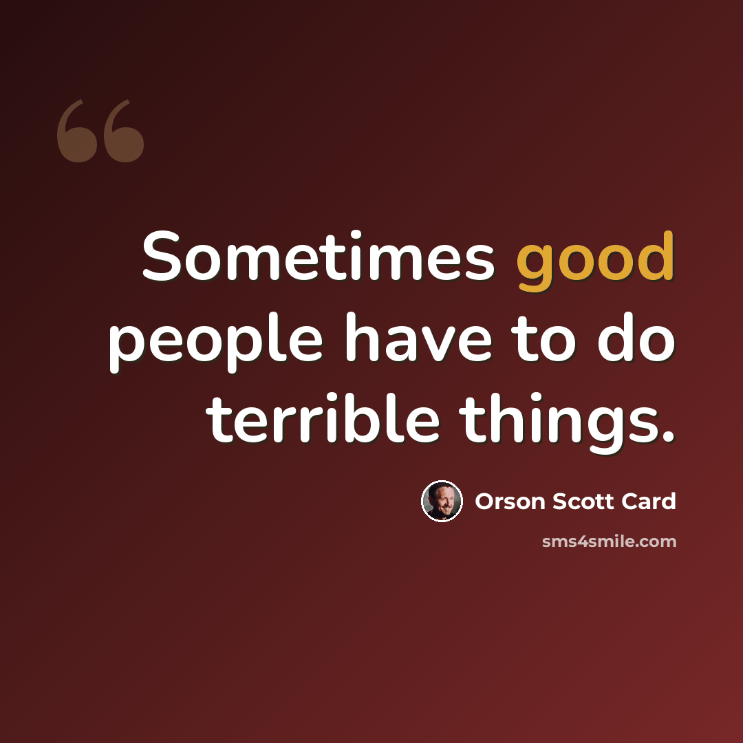 “Sometimes good people have to do terrible things.” quote by Orson Scott Card
