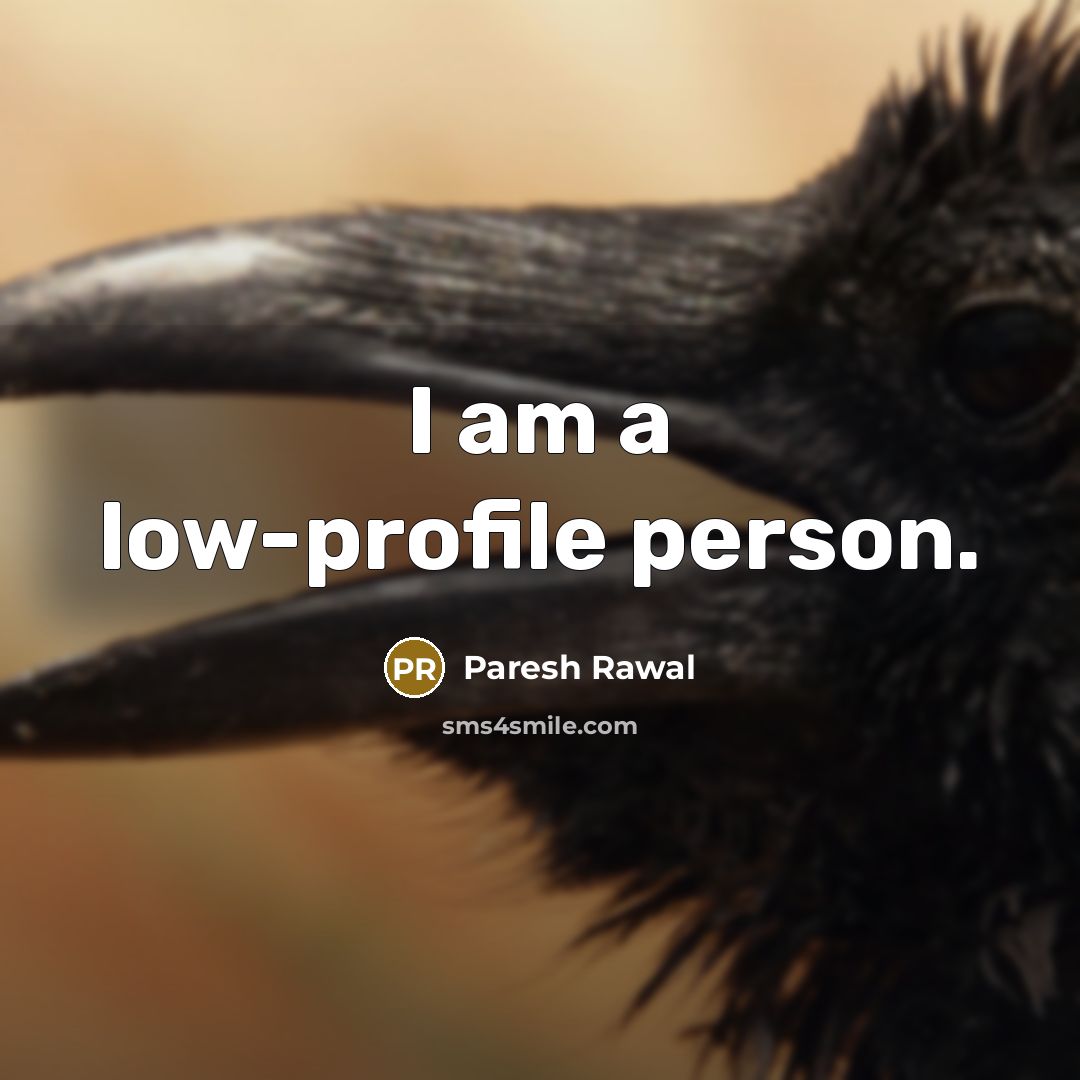 “I am a low-profile person.” quote by Paresh Rawal