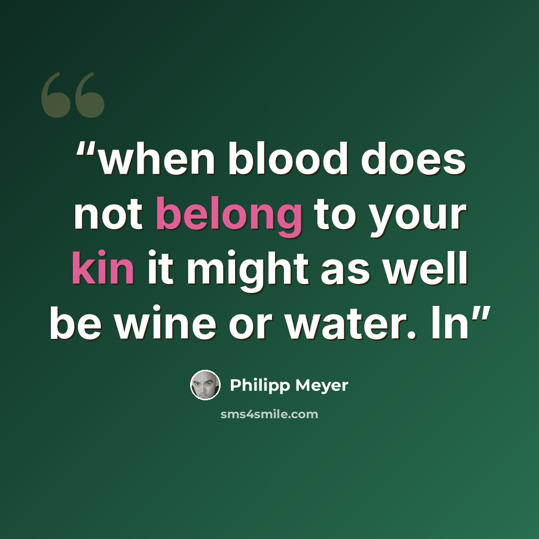 “when blood does not belong to your kin it might as well be wine or water. In” quote by Philipp Meyer
