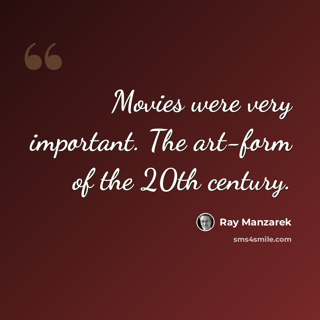 “Movies were very important. The art-form of the 20th century.” quote by Ray Manzarek