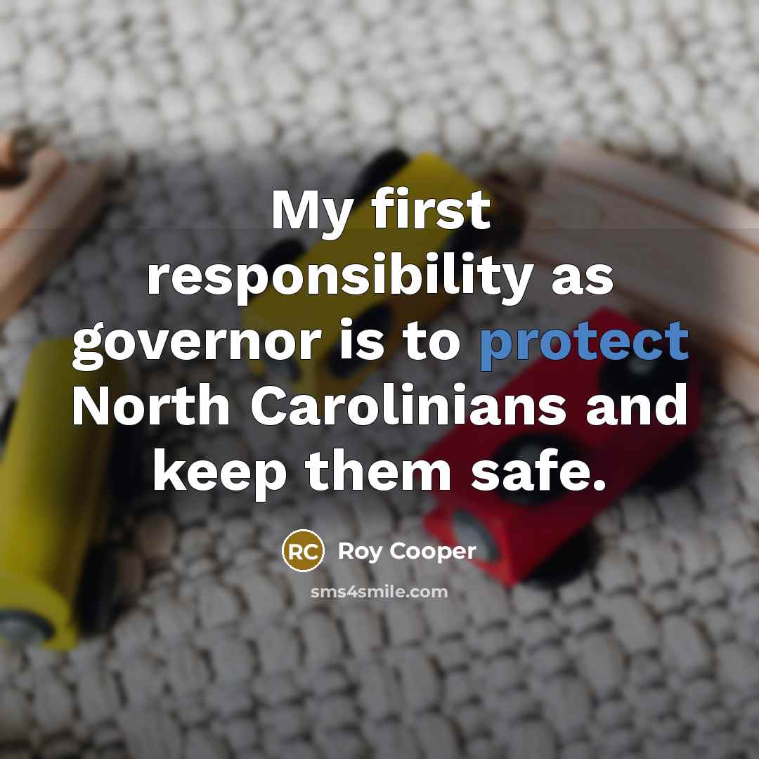 “My first responsibility as governor is to protect North Carolinians and keep them safe.” quote by Roy Cooper