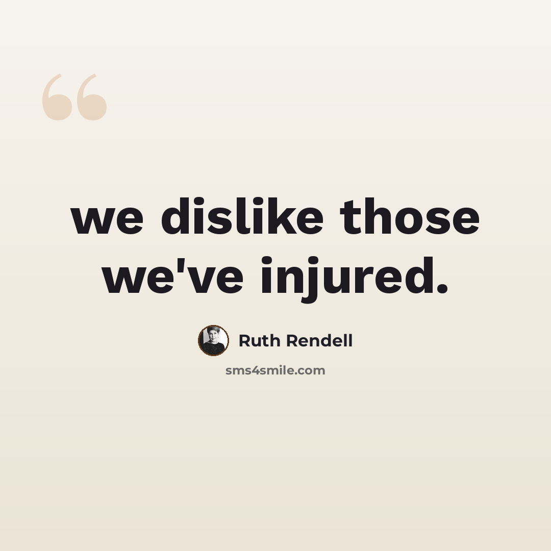 “we dislike those we've injured.” quote by Ruth Rendell