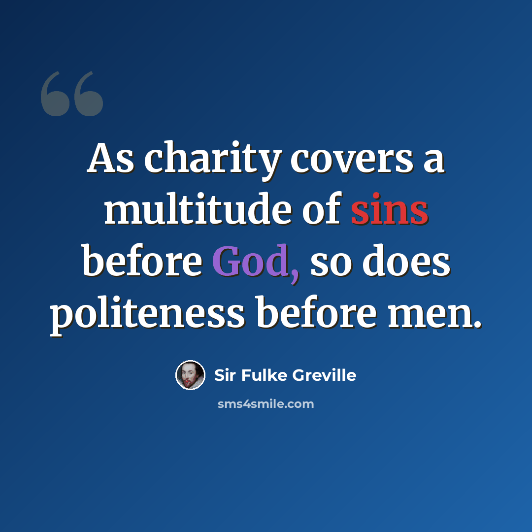 “As charity covers a multitude of sins before God, so does politeness before men.” quote by Sir Fulke Greville