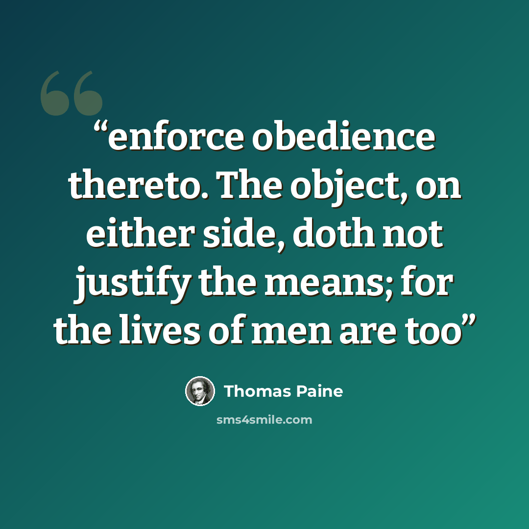 “enforce obedience thereto. The object, on either side, doth not justify the means; for the lives of men are too” quote by Thomas Paine