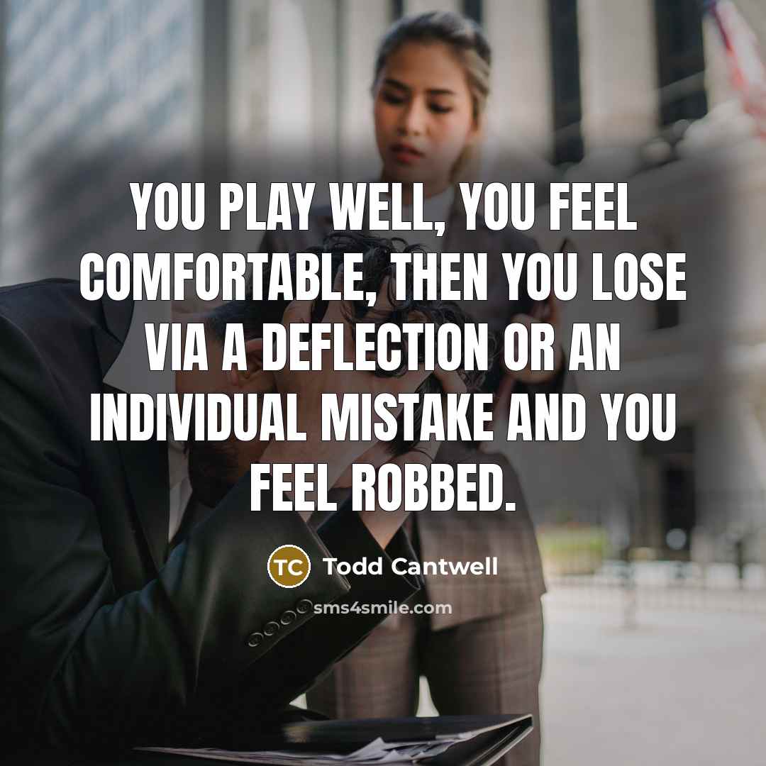 “You play well, you feel comfortable, then you lose via a deflection or an individual mistake and you feel robbed.” quote by Todd Cantwell
