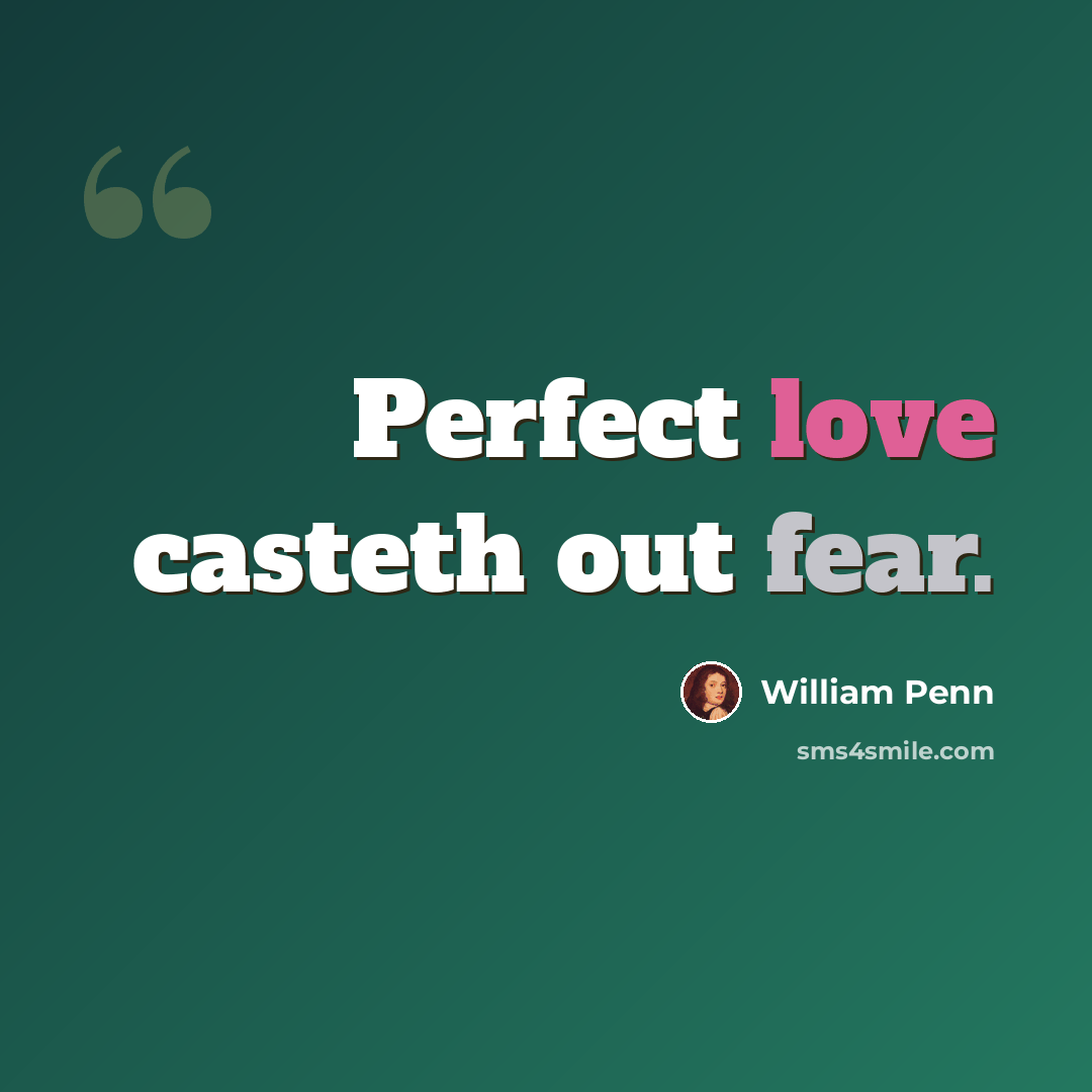 “Perfect love casteth out fear.” quote by William Penn