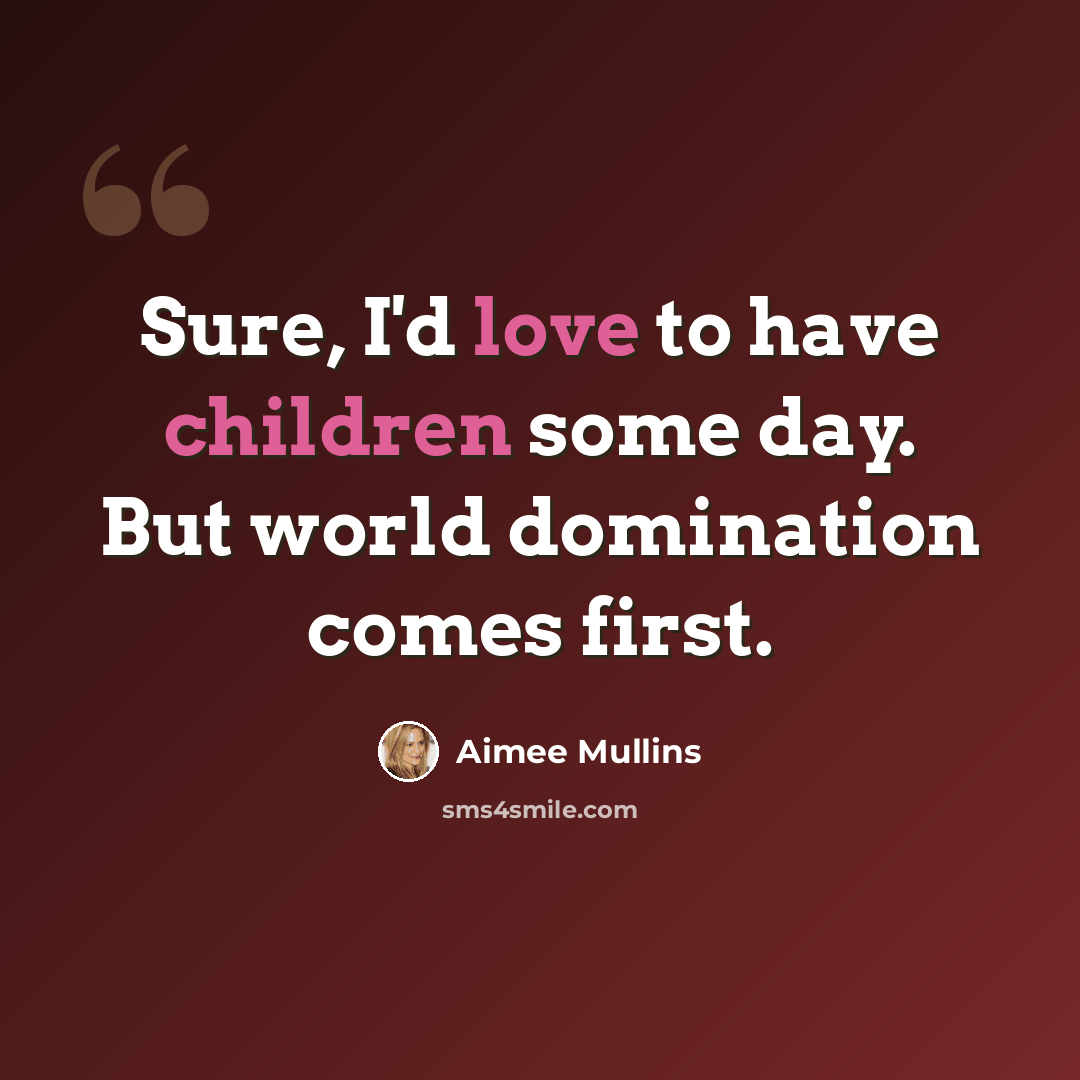 “Sure, I'd love to have children some day. But world domination comes first.” quote by Aimee Mullins