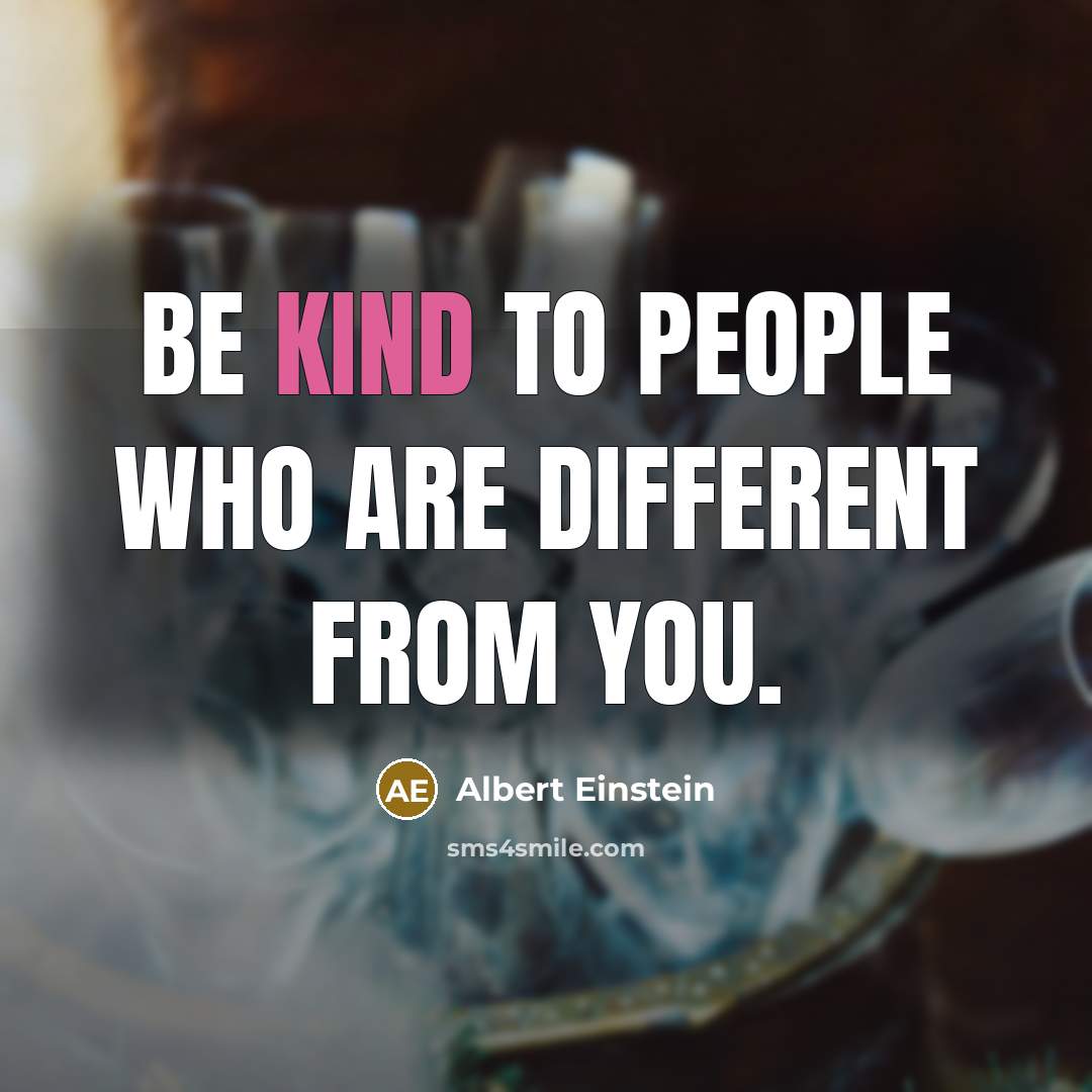 “Be kind to people who are different from you.” quote by Albert Einstein
