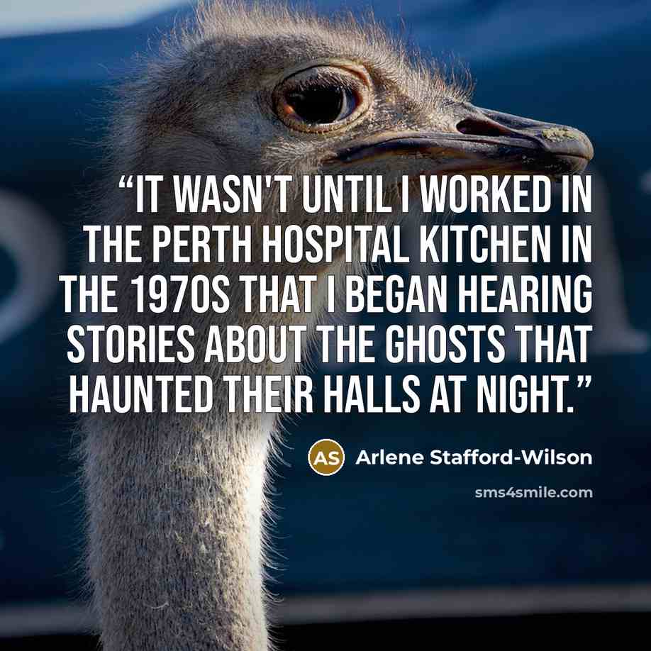 “It wasn't until I worked in the Perth Hospital kitchen in the 1970s that I began hearing stories about the ghosts that haunted their halls at night.” quote by Arlene Stafford-Wilson