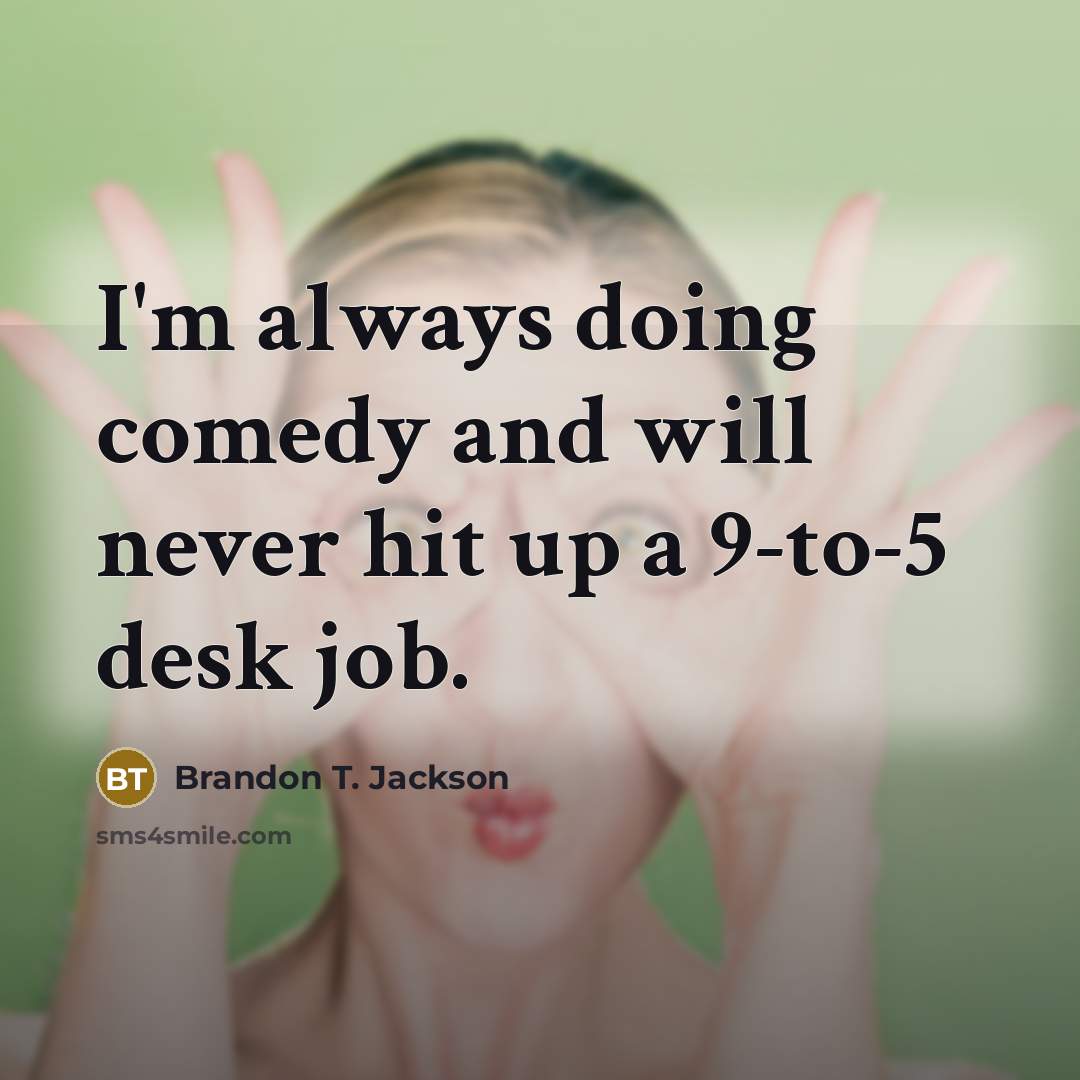 “I'm always doing comedy and will never hit up a 9-to-5 desk job.” quote by Brandon T. Jackson