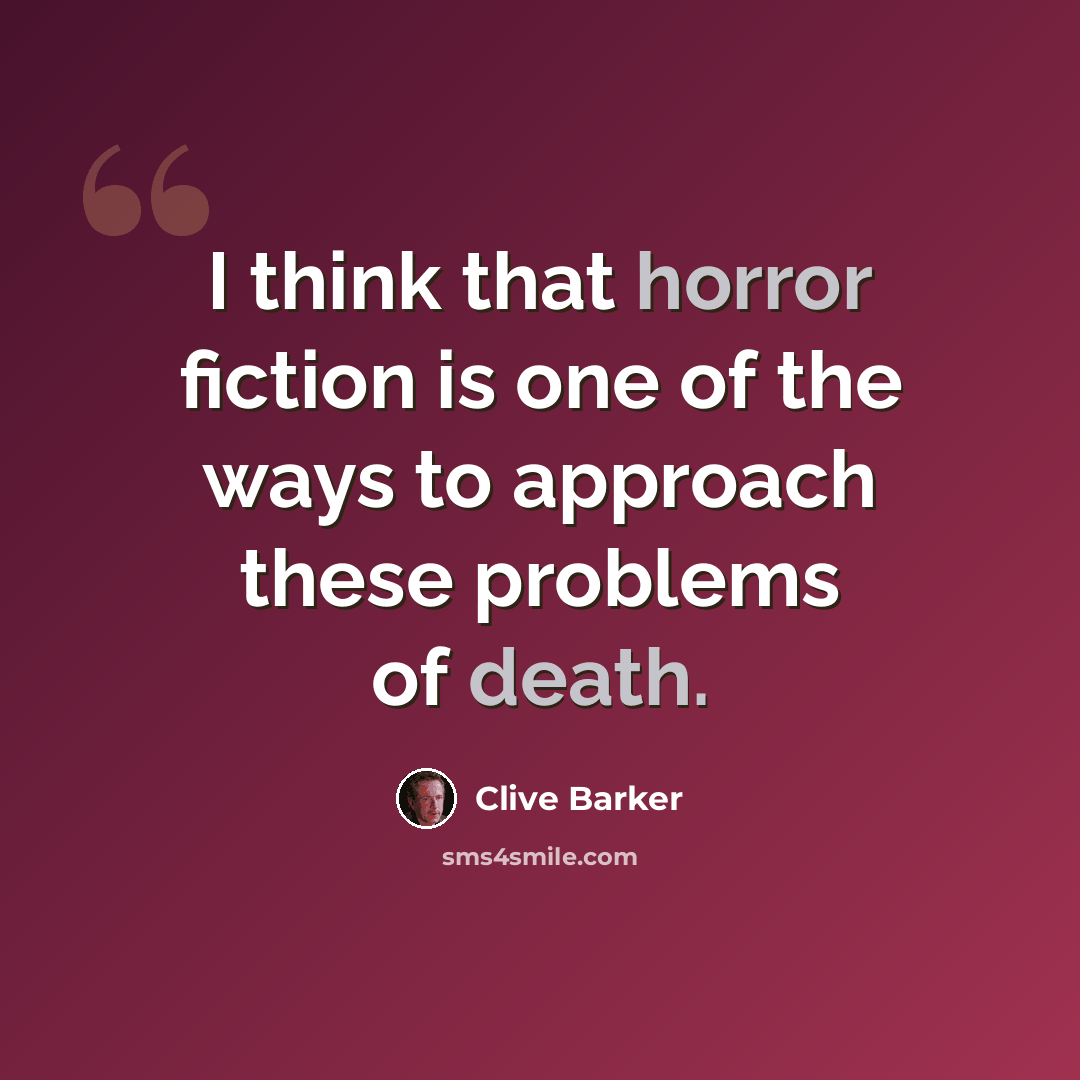 “I think that horror fiction is one of the ways to approach these problems of death.” quote by Clive Barker