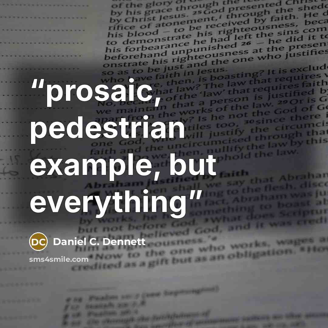 “prosaic, pedestrian example, but everything” quote by Daniel C. Dennett