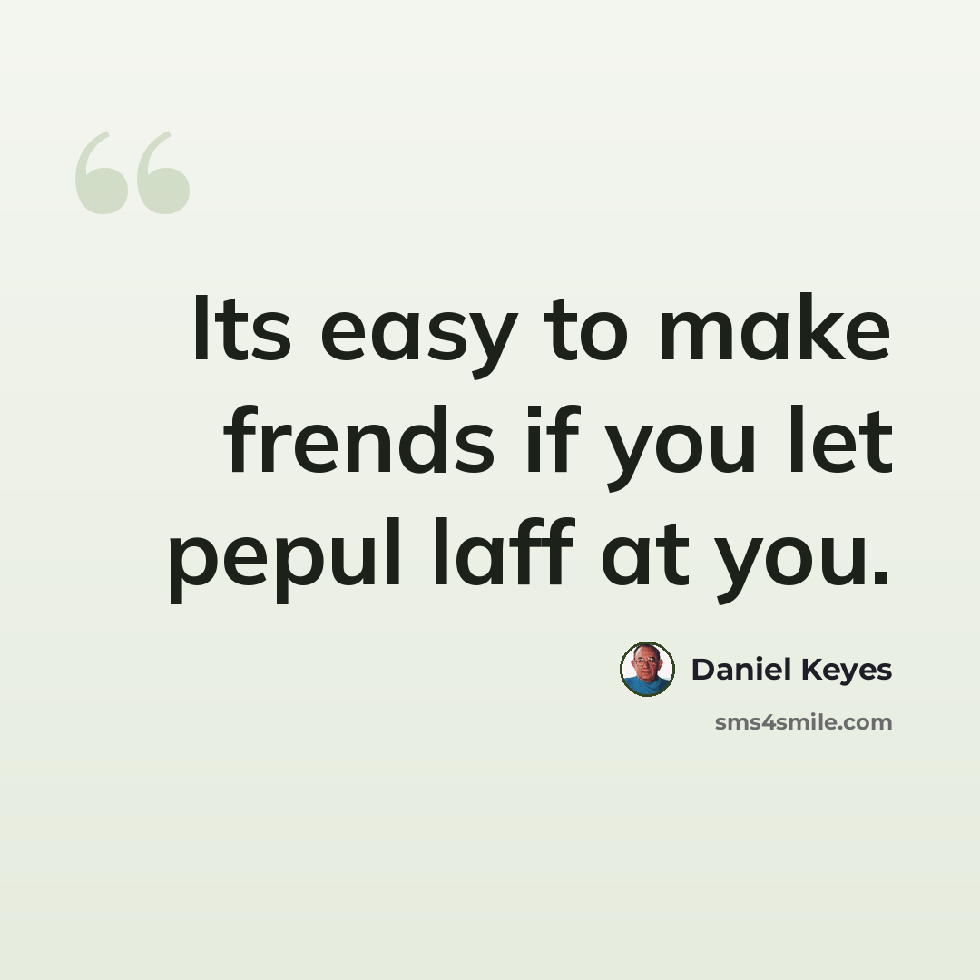 “Its easy to make frends if you let pepul laff at you.” quote by Daniel Keyes