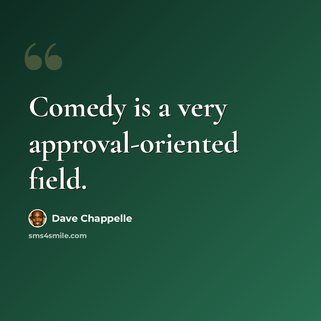 “Comedy is a very approval-oriented field.” quote by Dave Chappelle