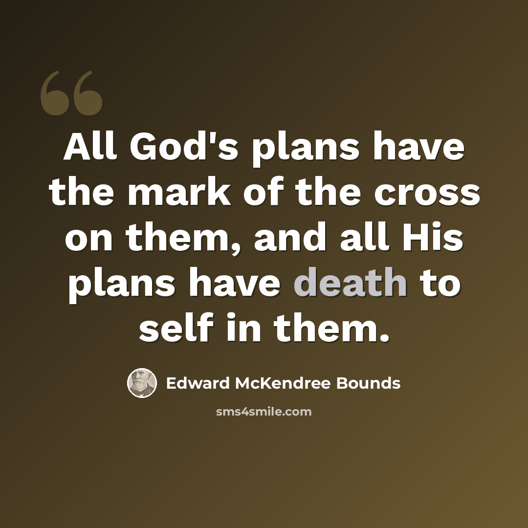 “All God's plans have the mark of the cross on them, and all His plans have death to self in them.” quote by Edward McKendree Bounds